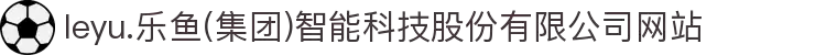 leyu.乐鱼(集团)智能科技股份有限公司网站